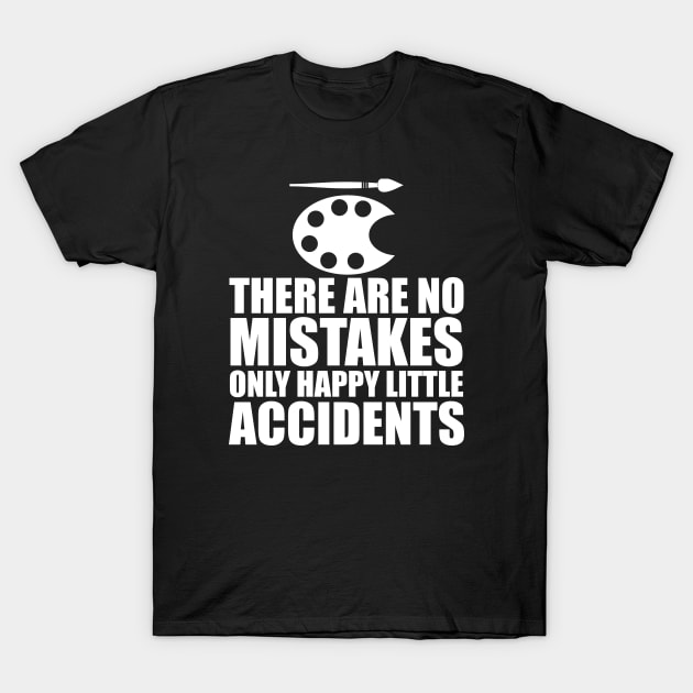 Artist - There are no mistakes only happy little accidents w T-Shirt by KC Happy Shop